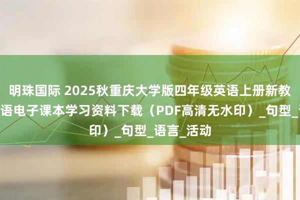 明珠国际 2025秋重庆大学版四年级英语上册新教材 小学英语电子课本学习资料下载（PDF高清无水印）_句型_语言_活动